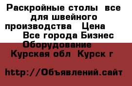 Раскройные столы, все для швейного производства › Цена ­ 4 900 - Все города Бизнес » Оборудование   . Курская обл.,Курск г.